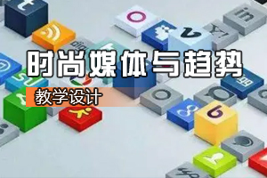 <em>數字</em><em>媒體</em><em>設計</em><em>專業</em>《時尚<em>媒體</em><em>與</em>趨勢：認識時尚<em>媒體</em>》<em>課程</em>思政課堂<em>教學</em><em>設計</em>