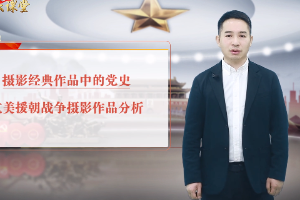 <em>微</em><em>課</em>：<em>攝影</em><em>專業(yè)</em>《<em>攝影</em>經(jīng)典作品中<em>的</em>黨史：抗美援朝戰(zhàn)爭(zhēng)<em>攝影</em>作品》