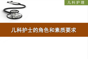 <em>課件</em>：<em>護理</em>、<em>助產</em><em>專業</em>《<em>兒科</em><em>護理</em>—<em>兒科</em>護士的角色和素質要求》