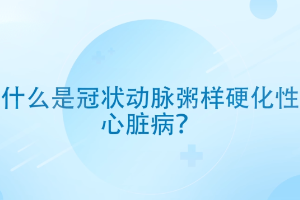 <em>什么</em><em>是</em>冠狀動脈粥樣硬化性<em>心臟病</em>