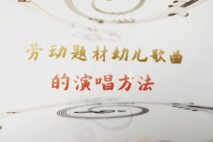 學前教育專業：《音樂基礎—勞動題材幼兒歌曲的演唱方法》課程思政案例