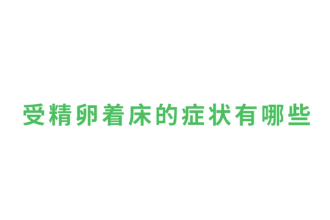 受精卵著床<em>的</em><em>癥狀</em><em>有</em><em>哪些</em>