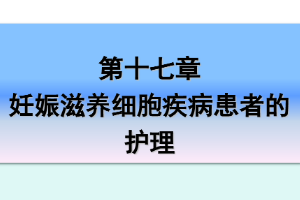 <em>課件</em>：《<em>婦產(chǎn)科</em><em>護(hù)理學(xué)</em>—<em>第十</em>七章 妊娠滋養(yǎng)細(xì)胞疾病<em>患者</em><em>的</em><em>護(hù)理</em>》