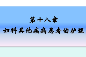 <em>課件</em>：《<em>婦產(chǎn)科</em><em>護(hù)理學(xué)</em>—<em>第十</em>八章 婦科其他疾病<em>患者</em><em>的</em><em>護(hù)理</em>》