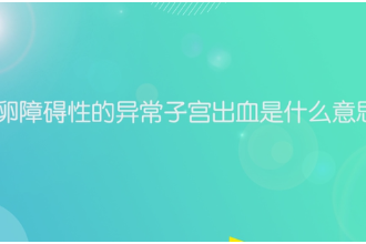排卵障礙性的異常子宮<em>出血</em>是<em>什么</em>意思？